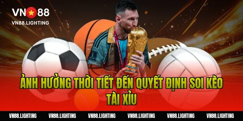Soi kèo tài xỉu – Bí quyết phân tích chuẩn từ chuyên gia 8 Ảnh hưởng thời tiết đến quyết định soi kèo tài xỉu