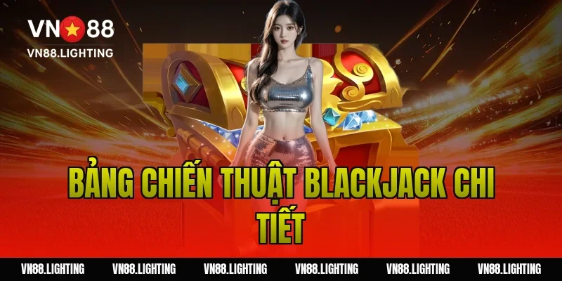 Đánh Blackjack – Hướng dẫn chi tiết và mẹo thắng lớn 6 Bảng chiến thuật blackjack chi tiết