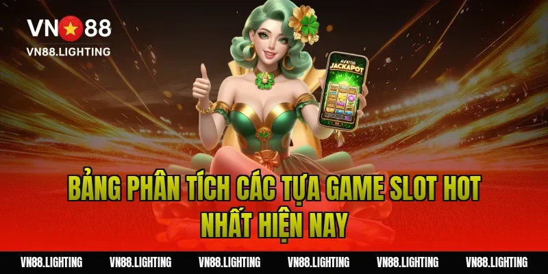 Chơi nổ hũ VN88 – Khám phá bí quyết săn jackpot lớn 4 Bảng phân tích các tựa game slot hot nhất hiện nay