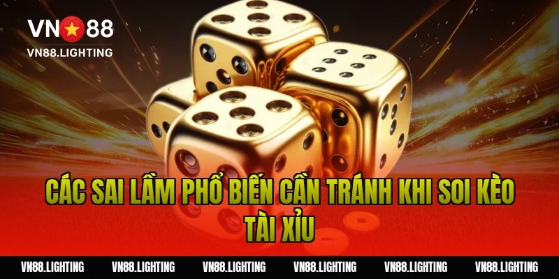 Soi kèo tài xỉu – Bí quyết phân tích chuẩn từ chuyên gia 19 Các sai lầm phổ biến cần tránh khi soi kèo tài xỉu