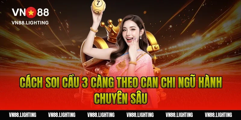 Soi cầu 3 càng – Hướng dẫn bắt số chuẩn xác cho tân thủ 8 Cách soi cầu 3 càng theo can chi ngũ hành chuyên sâu