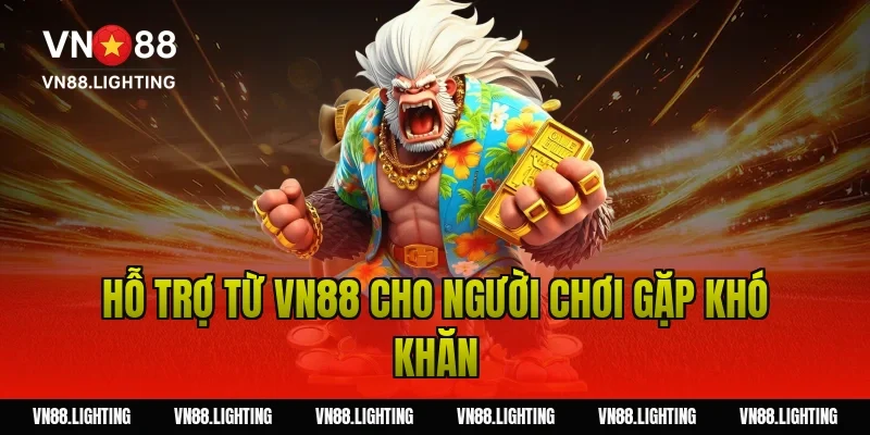 Chơi có trách nhiệm VN88 – Hướng dẫn tham gia an toàn 10 Hỗ trợ từ VN88 cho người chơi gặp khó khăn