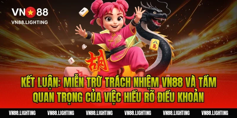 Miễn trừ trách nhiệm VN88 – Tìm hiểu quy định chi tiết 6 Kết luận: Miễn trừ trách nhiệm VN88 và tầm quan trọng của việc hiểu rõ điều khoản