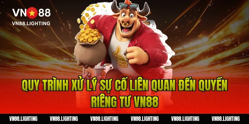 Quyền riêng tư VN88 – Cam kết bảo vệ dữ liệu người dùng 6 Quy trình xử lý sự cố liên quan đến quyền riêng tư VN88