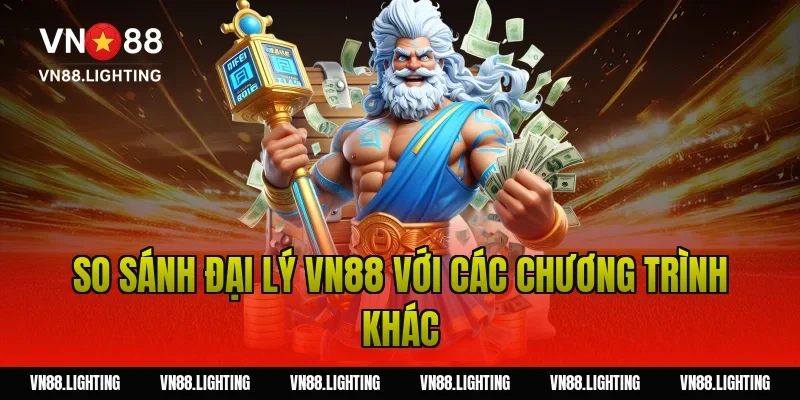 Đại lý VN88 – Tham gia hợp tác uy tín, nhận hoa hồng cao 8 So sánh đại lý VN88 với các chương trình khác