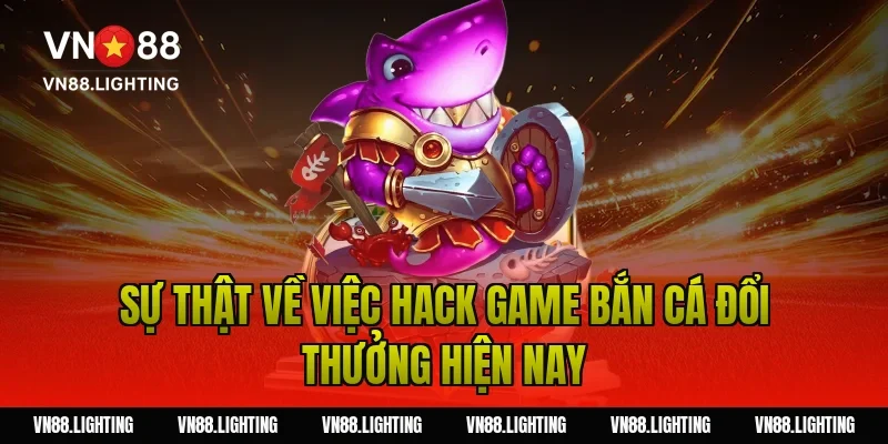 Hack game bắn cá – Bóc trần sự thật và mẹo chơi hiệu quả 2 Sự Thật Về Việc Hack Game Bắn Cá Đổi Thưởng Hiện Nay