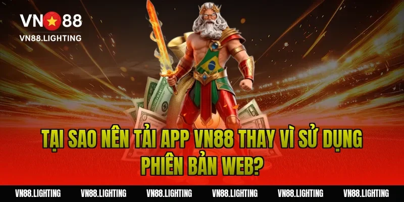 Tải app VN88 – Tải ứng dụng mới nhất, trải nghiệp mượt hơn 2 Tại sao nên tải app VN88 thay vì sử dụng phiên bản web?