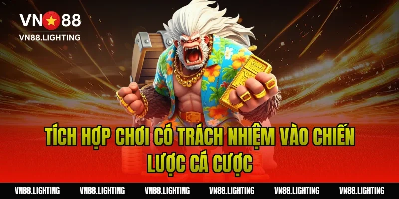 Chơi có trách nhiệm VN88 – Hướng dẫn tham gia an toàn 14 Tích hợp chơi có trách nhiệm vào chiến lược cá cược