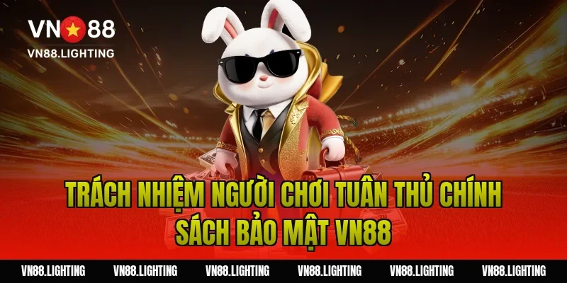 Chính sách bảo mật VN88 – Bảo vệ thông tin người chơi 5 Trách nhiệm người chơi tuân thủ chính sách bảo mật VN88