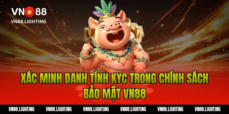 Chính sách bảo mật VN88 – Bảo vệ thông tin người chơi 6 Xác minh danh tính KYC trong chính sách bảo mật VN88